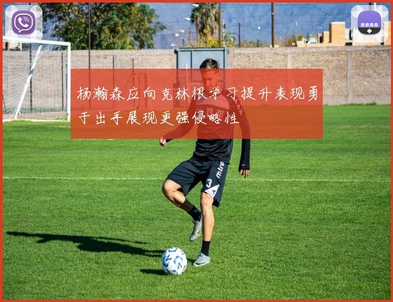 杨瀚森应向克林根学习提升表现勇于出手展现更强侵略性