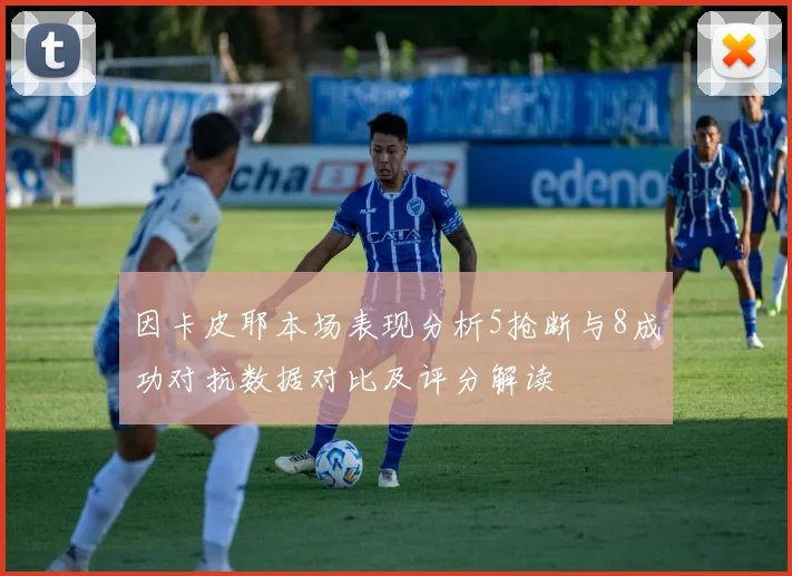 因卡皮耶本场表现分析5抢断与8成功对抗数据对比及评分解读